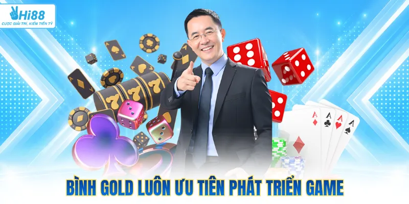 Bình Gold luôn ưu tiên phát triển game