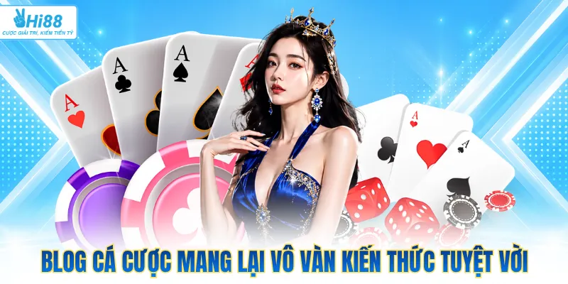 Blog cá cược mang lại vô vàn kiến thức tuyệt vời