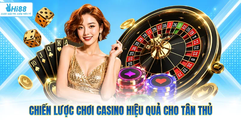 Chiến lược chơi casino hiệu quả cho tân thủ