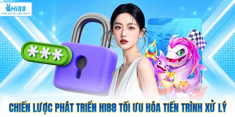 Chiến lược phát triển Hi88 tối ưu hóa tiến trình xử lý