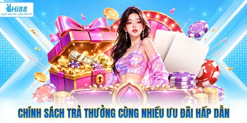 Chính sách trả thưởng cùng nhiều ưu đãi hấp dẫn