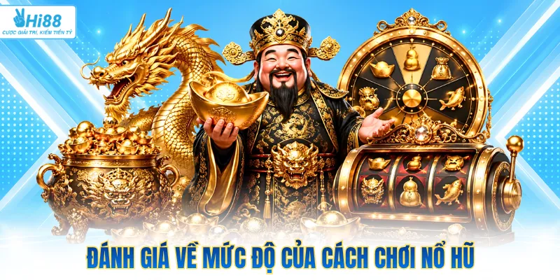 Đánh giá về mức độ của cách chơi nổ hũ