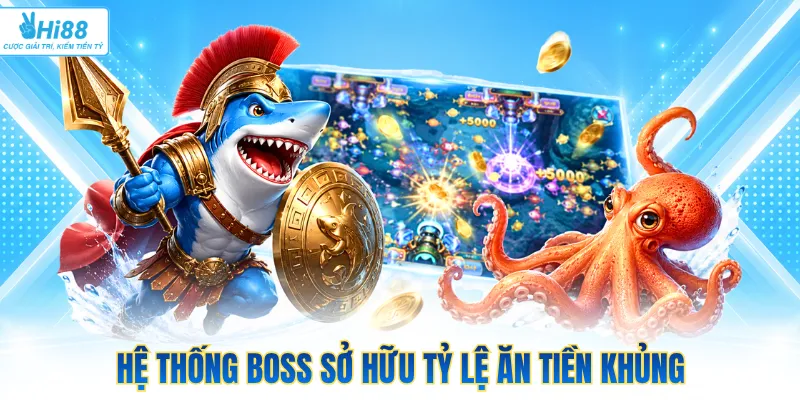 Hệ thống boss sở hữu tỷ lệ ăn tiền khủng