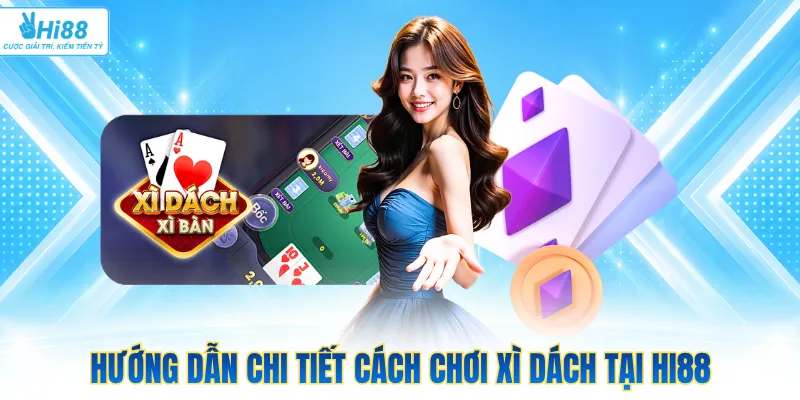 Hướng dẫn chi tiết cách chơi xì dách tại Hi88