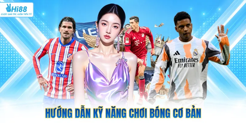 Hướng dẫn kỹ năng chơi bóng cơ bản