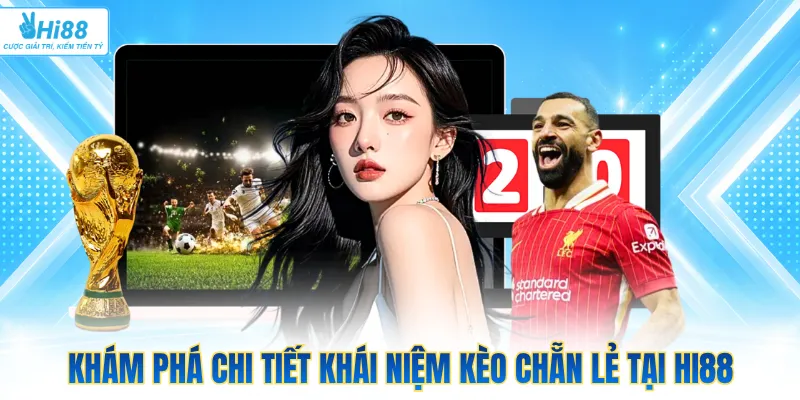 Khám phá chi tiết khái niệm kèo chẵn lẻ tại Hi88