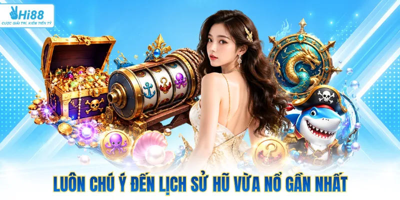 Luôn chú ý đến lịch sử hũ vừa nổ gần nhất
