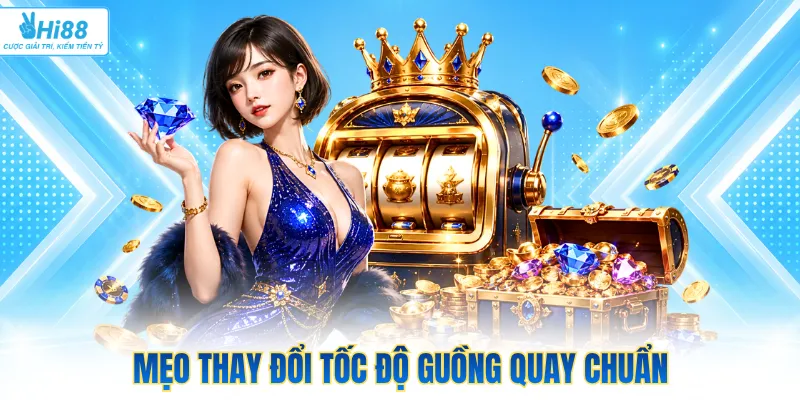 Mẹo thay đổi tốc độ guồng quay chuẩn