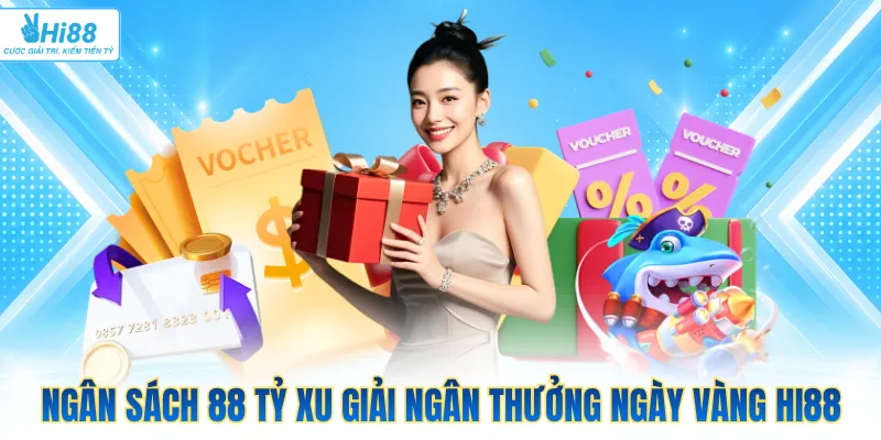 Ngân sách 88 tỷ xu giải ngân thưởng ngày vàng Hi88