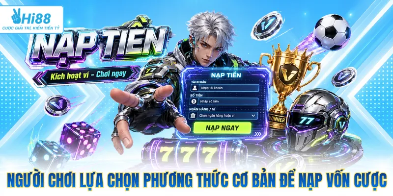 Người chơi lựa chọn phương thức cơ bản để nạp vốn cược