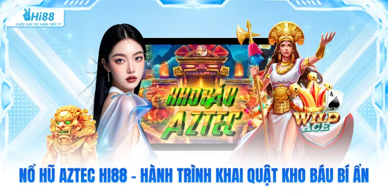 Nổ Hũ Aztec Hi88 - Hành Trình Khai Quật Kho Báu Bí Ẩn