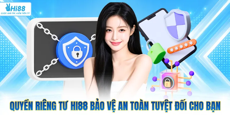 Quyền riêng tư Hi88 bảo vệ an toàn tuyệt đối cho bạn