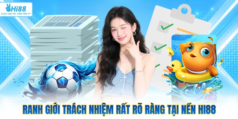 Ranh giới trách nhiệm rất rõ ràng tại nền Hi88