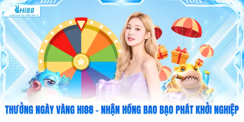 Thưởng Ngày Vàng Hi88 - Nhận Hồng Bao Bạo Phát Khởi Nghiệp