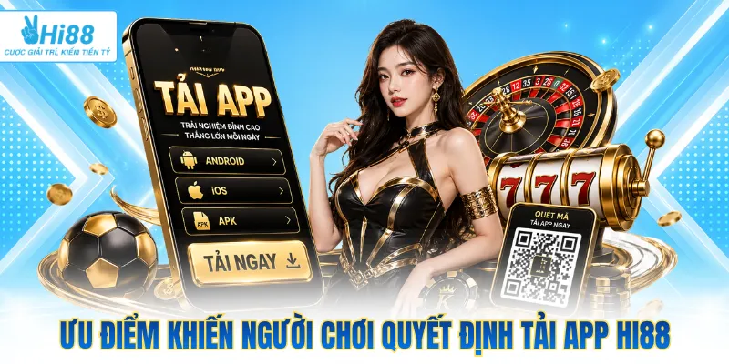 Ưu điểm khiến người chơi quyết định tải app Hi88