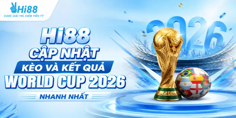 Hi88 cập nhật kèo và kết quả World Cup 2026 nhanh nhất